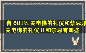 有 🌾 关电梯的礼仪和禁忌,有关电梯的礼仪 ☘ 和禁忌有哪些